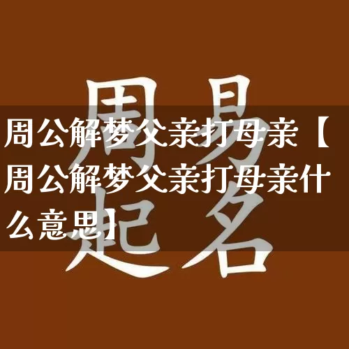 周公解梦父亲打母亲【周公解梦父亲打母亲什么意思】_https://www.nbtfsb.com_国学动态_第1张