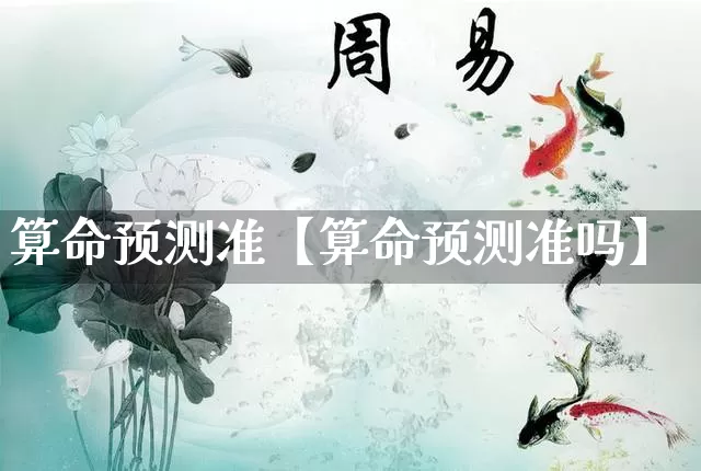 算命预测准【算命预测准吗】_https://www.nbtfsb.com_生肖星座_第1张