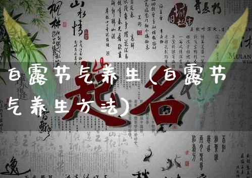 白露节气养生(白露节气养生方法)_五行风水_第1张_易东行 白露节气养生(白露节气养生方法)_https://www.nbtfsb.com_五行风水_第1张