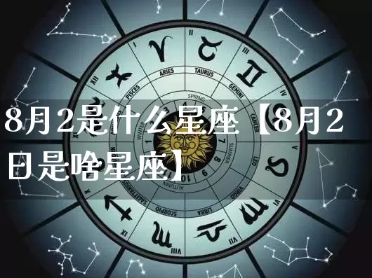 8月2是什么星座【8月2日是啥星座】_https://www.nbtfsb.com_易经起名_第1张