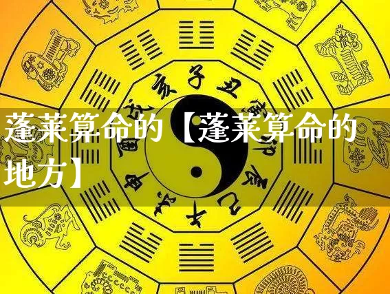 蓬莱算命的【蓬莱算命的地方】_https://www.nbtfsb.com_生肖星座_第1张