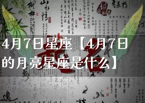 4月7日星座【4月7日的月亮星座是什么】_生肖星座_第1张_易东行 4月7日星座【4月7日的月亮星座是什么】_https://www.nbtfsb.com_生肖星座_第1张