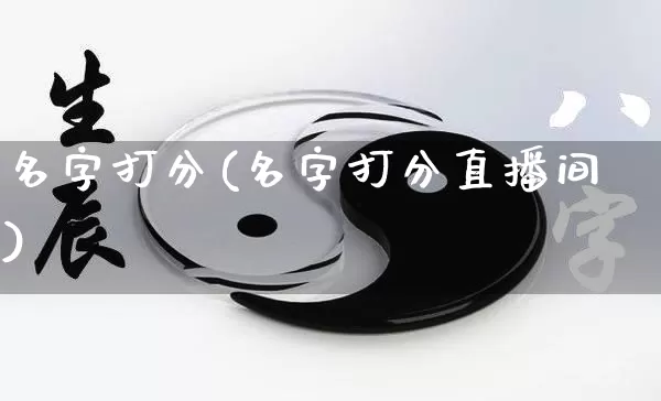 名字打分(名字打分直播间)_https://www.nbtfsb.com_道源国学_第1张