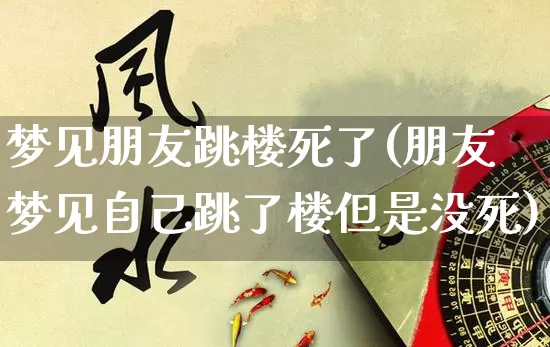 梦见朋友跳楼死了(朋友梦见自己跳了楼但是没死)_https://www.nbtfsb.com_易经起名_第1张