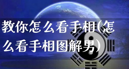 教你怎么看手相(怎么看手相图解男)_https://www.nbtfsb.com_周公解梦_第1张