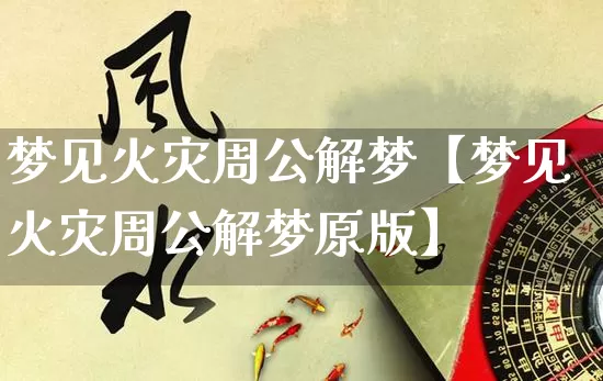 梦见火灾周公解梦【梦见火灾周公解梦原版】_https://www.nbtfsb.com_易经起名_第1张