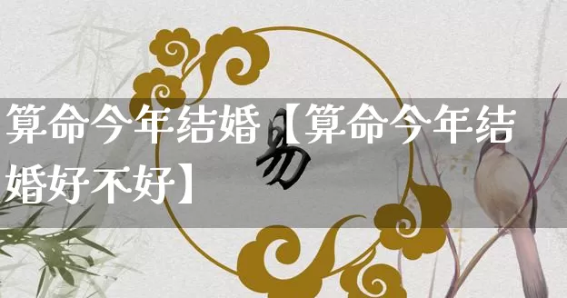算命今年结婚【算命今年结婚好不好】_https://www.nbtfsb.com_八字算命_第1张