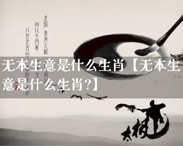 无本生意是什么生肖【无本生意是什么生肖?】_https://www.nbtfsb.com_五行风水_第1张