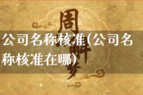 公司名称核准(公司名称核准在哪)_https://www.nbtfsb.com_生肖星座_第1张