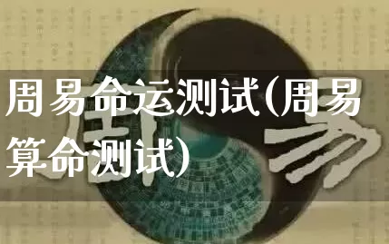 周易命运测试(周易算命测试)_https://www.nbtfsb.com_国学动态_第1张