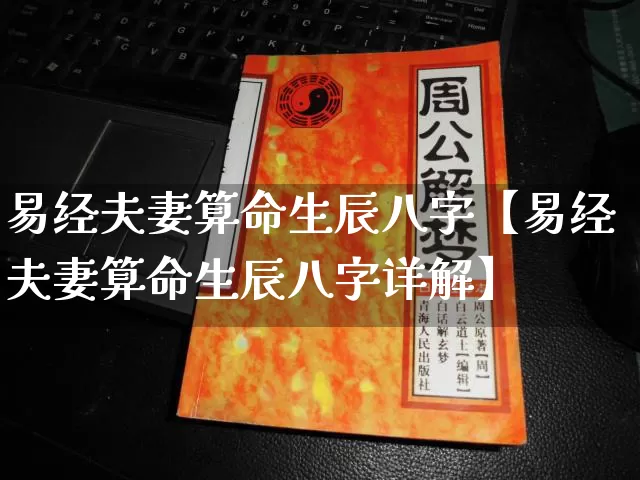 易经夫妻算命生辰八字【易经夫妻算命生辰八字详解】_https://www.nbtfsb.com_道源国学_第1张