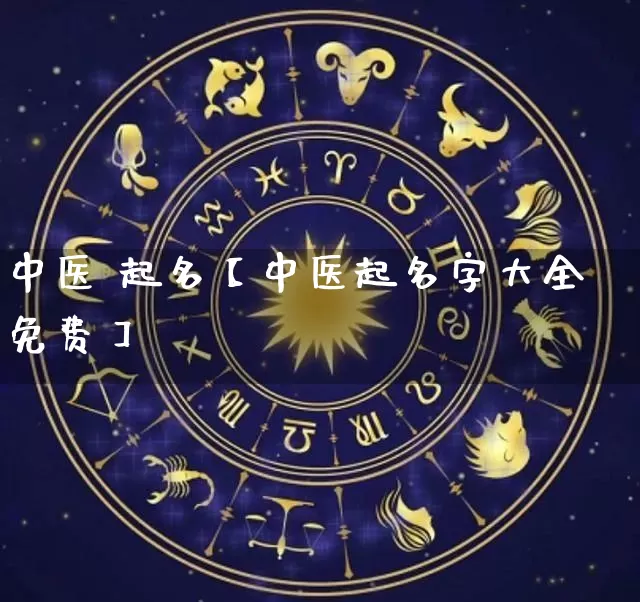 中医 起名【中医起名字大全免费】_https://www.nbtfsb.com_易经起名_第1张