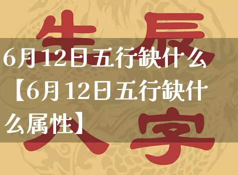 6月12日五行缺什么【6月12日五行缺什么属性】_https://www.nbtfsb.com_周公解梦_第1张