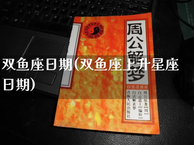双鱼座日期(双鱼座上升星座日期)_https://www.nbtfsb.com_道源国学_第1张