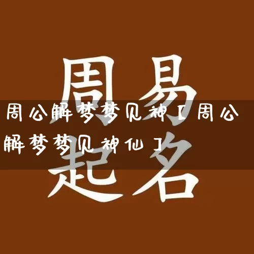 周公解梦梦见神【周公解梦梦见神仙】_https://www.nbtfsb.com_生肖星座_第1张