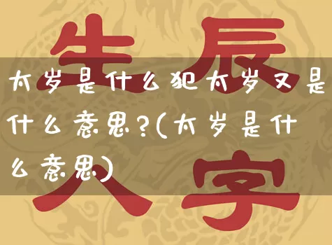 太岁是什么犯太岁又是什么意思?(太岁是什么意思)_生肖星座_第1张_易东行 太岁是什么犯太岁又是什么意思?(太岁是什么意思)_https://www.nbtfsb.com_生肖星座_第1张