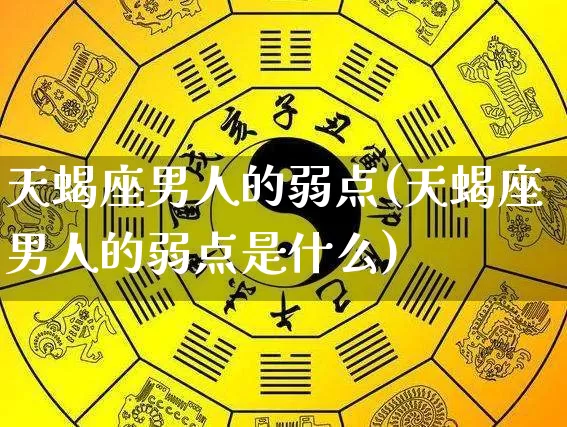天蝎座男人的弱点(天蝎座男人的弱点是什么)_https://www.nbtfsb.com_生肖星座_第1张
