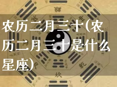 农历二月三十(农历二月三十是什么星座)_https://www.nbtfsb.com_周公解梦_第1张