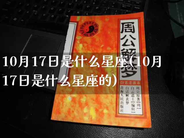10月17日是什么星座(10月17日是什么星座的)_https://www.nbtfsb.com_道源国学_第1张