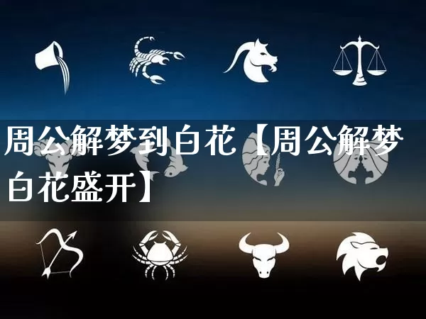 周公解梦到白花【周公解梦白花盛开】_https://www.nbtfsb.com_易经起名_第1张