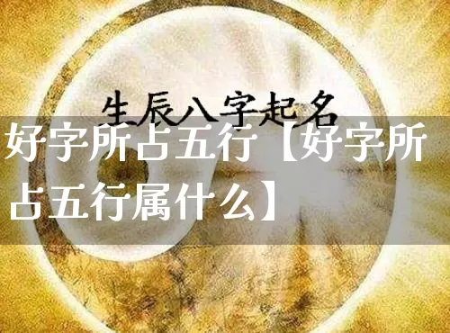 好字所占五行【好字所占五行属什么】_https://www.nbtfsb.com_周公解梦_第1张
