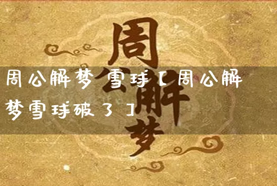 周公解梦 雪球【周公解梦雪球破了】_https://www.nbtfsb.com_周公解梦_第1张
