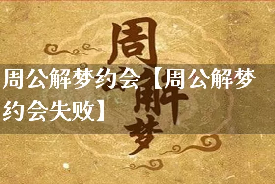 周公解梦约会【周公解梦约会失败】_https://www.nbtfsb.com_八字算命_第1张
