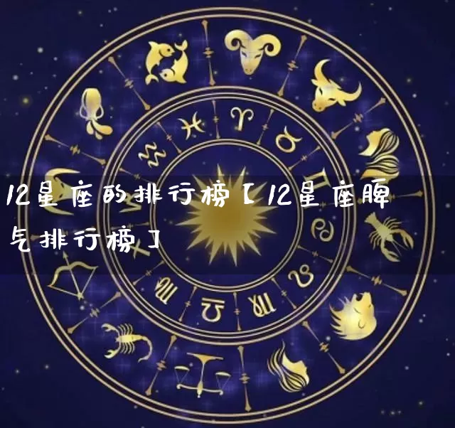 12星座的排行榜【12星座脾气排行榜】_https://www.nbtfsb.com_易经起名_第1张
