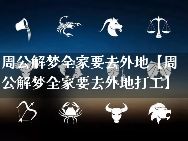 周公解梦全家要去外地【周公解梦全家要去外地打工】_https://www.nbtfsb.com_道源国学_第1张