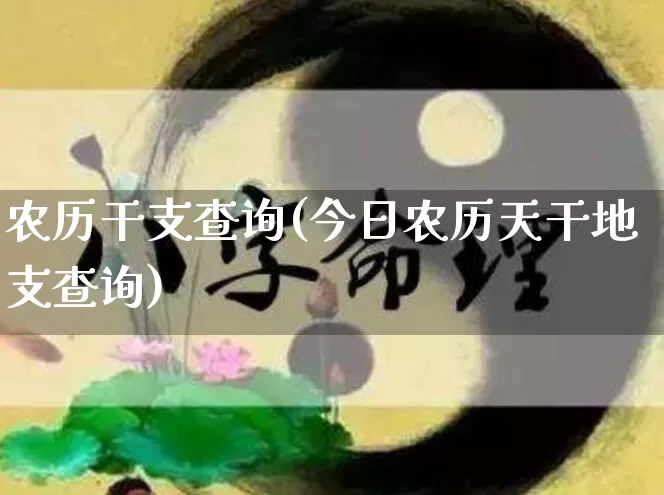 农历干支查询(今日农历天干地支查询)_https://www.nbtfsb.com_道源国学_第1张
