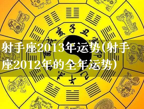 射手座2013年运势(射手座2012年的全年运势)_https://www.nbtfsb.com_周公解梦_第1张
