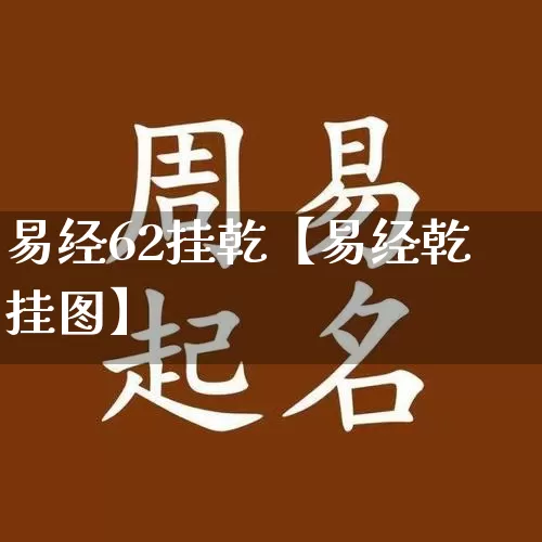 易经62挂乾【易经乾挂图】_https://www.nbtfsb.com_国学动态_第1张