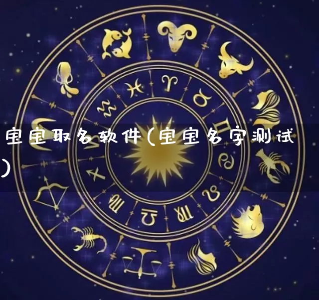 宝宝取名软件(宝宝名字测试)_https://www.nbtfsb.com_生肖星座_第1张