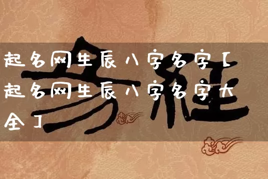 起名网生辰八字名字【起名网生辰八字名字大全】_https://www.nbtfsb.com_五行风水_第1张
