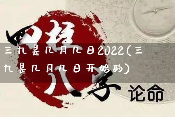 三九是几月几日2022(三九是几月几日开始的)_https://www.nbtfsb.com_周公解梦_第1张