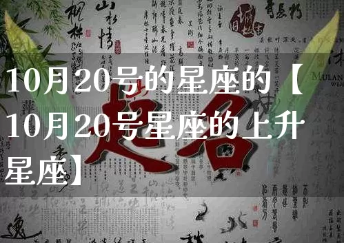 10月20号的星座的【10月20号星座的上升星座】_https://www.nbtfsb.com_易经起名_第1张