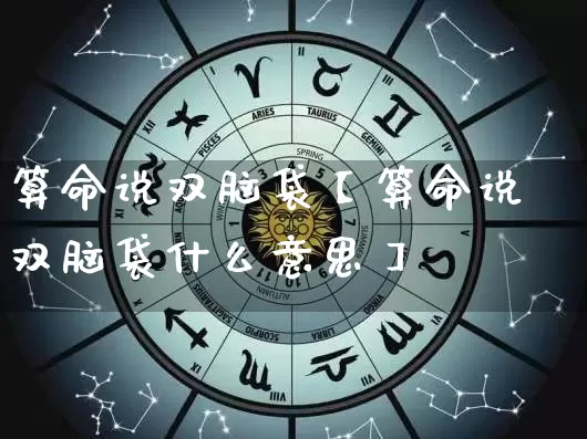 算命说双脑袋【算命说双脑袋什么意思】_https://www.nbtfsb.com_道源国学_第1张