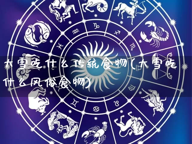 大雪吃什么传统食物(大雪吃什么风俗食物)_https://www.nbtfsb.com_道源国学_第1张