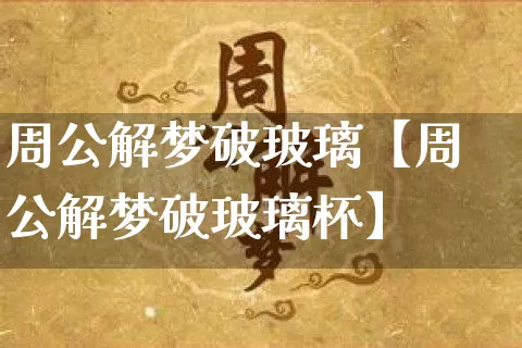 周公解梦破玻璃【周公解梦破玻璃杯】_https://www.nbtfsb.com_周公解梦_第1张