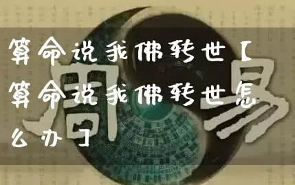 算命说我佛转世【算命说我佛转世怎么办】_https://www.nbtfsb.com_道源国学_第1张
