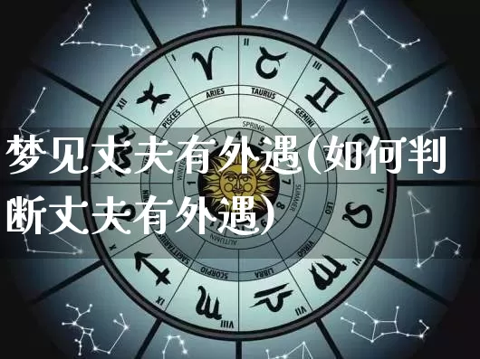 梦见丈夫有外遇(如何判断丈夫有外遇)_https://www.nbtfsb.com_易经起名_第1张