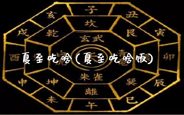 夏至吃啥(夏至吃啥饭)_https://www.nbtfsb.com_五行风水_第1张